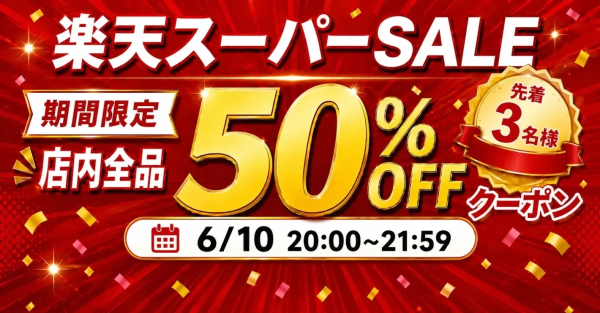 楽天スーパーSALE 期間限定 店内全品 50% OFF 先着 3名様 クーポン 6/10 20:00~21:59