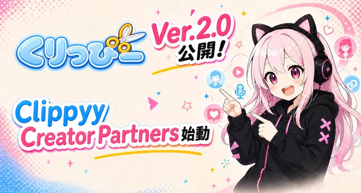 くりっぴー Ver.2.0 公開! Clippyy Creator Partners 始動